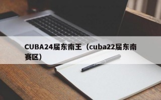 CUBA24届东南王（cuba22届东南赛区）